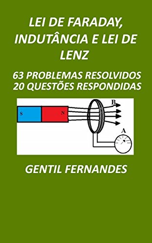 Livro PDF LEI DE FARADAY, INDUTÂNCIA E LEI DE LENZ: 63 PROBLEMAS RESOLVIDOS E 20 QUESTÕES RESPONDIDAS