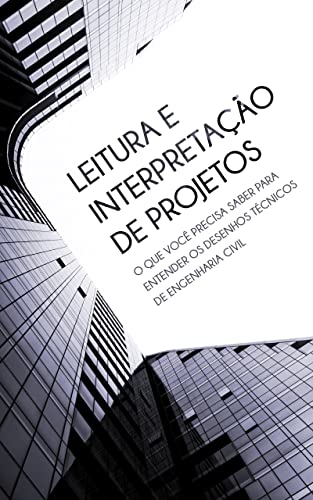 Livro PDF Leitura e Interpretação de Projetos: O Que Você Precisa Saber Para Entender os Desenhos Técnicos de Engenharia Civil
