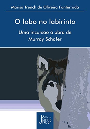 Livro PDF: Lobo No Labirinto, O – Uma Incursão À Obra De Murray Schafer