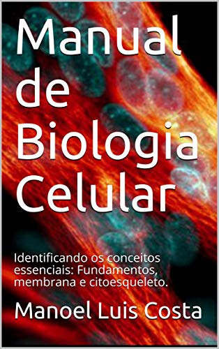 Capa do livro: Manual de Biologia Celular: Identificando os conceitos essenciais: Fundamentos, membrana e citoesqueleto. - Ler Online pdf