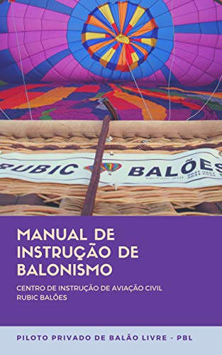 Livro PDF: MANUAL DE INSTRUCAO DE BALONISMO CENTRO DE INSTRUCAO DE AVIACAO CIVIL RUBIC BALOES: PILOTO PRIVADO DE BALAO LIVRE – PBL