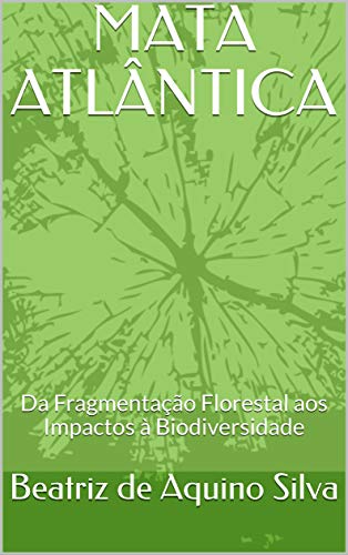 Capa do livro: MATA ATLÂNTICA: Da Fragmentação Florestal aos Impactos à Biodiversidade - Ler Online pdf