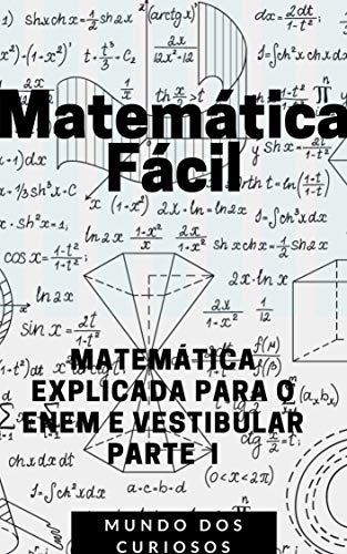 Livro PDF Matemática Fácil: MATEMÁTICA EXPLICADA PARA O ENEM E VESTIBULAR-PARTE I (Enem e Vestibulares Livro 3)