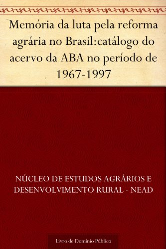 Capa do livro: Memória da luta pela reforma agrária no Brasil:catálogo do acervo da ABA no período de 1967-1997 - Ler Online pdf