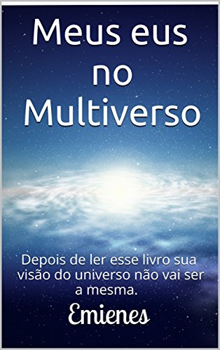 Capa do livro: Meus eus no Multiverso: Depois de ler esse livro sua visão do universo não vai ser a mesma. - Ler Online pdf