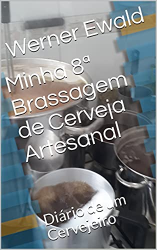 Capa do livro: Minha 8ª Brassagem de Cerveja Artesanal: Diário de um Cervejeiro - Ler Online pdf