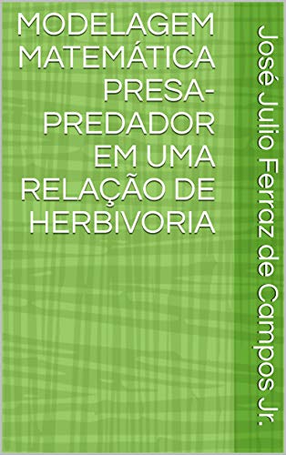 Capa do livro: MODELAGEM MATEMÁTICA PRESA-PREDADOR EM UMA RELAÇÃO DE HERBIVORIA - Ler Online pdf