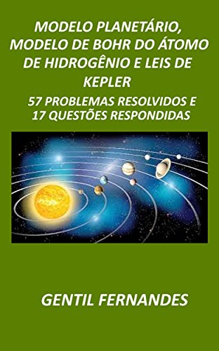 Livro PDF: MODELO PLANETÁRIO, MODELO DE BOHR DO ÁTOMO DE HIDROGÊNIO E LEIS DE KEPLER: 57 PROBLEMAS RESOLVIDOS E 17 QUESTÕES RESPONDIDAS