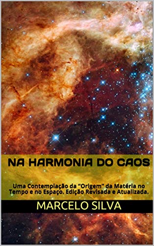 Livro PDF Na Harmonia do Caos: Uma Contemplação da “Origem” da Matéria no Tempo e no Espaço. Edição Revisada e Atualizada.