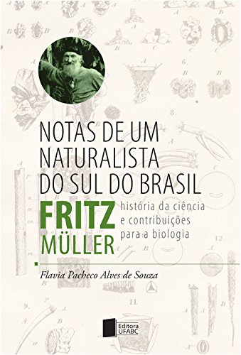 Capa do livro: Notas de um naturalista do sul do Brasil: Fritz Müller: história da ciência e contribuições para a biologia - Ler Online pdf