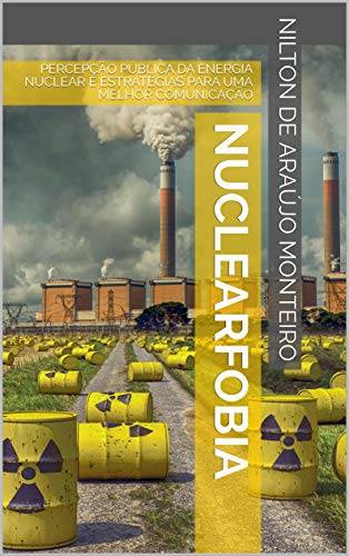 Capa do livro: NUCLEARFOBIA: PERCEPÇÃO PÚBLICA DA ENERGIA NUCLEAR E ESTRATÉGIAS PARA UMA MELHOR COMUNICAÇÃO - Ler Online pdf