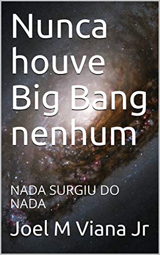Capa do livro: Nunca houve Big Bang nenhum: NADA SURGIU DO NADA - Ler Online pdf