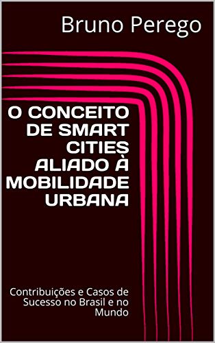 Capa do livro: O CONCEITO DE SMART CITIES ALIADO À MOBILIDADE URBANA: Contribuições e Casos de Sucesso no Brasil e no Mundo (1) - Ler Online pdf