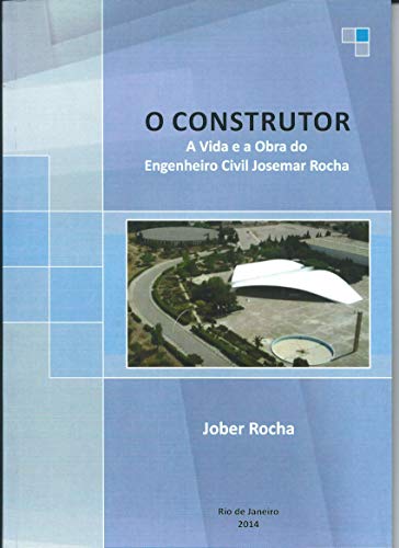 Capa do livro: O Construtor: A Vida e a Obra do Engenheiro Civil Josemar Rocha - Ler Online pdf
