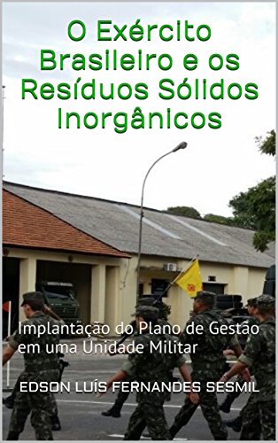 Capa do livro: O Exército Brasileiro e os Resíduos Sólidos Inorgânicos: Implantação do Plano de Gestão em uma Unidade Militar - Ler Online pdf