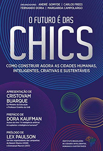 Capa do livro: O futuro é das CHICS: Como construir agora as Cidades Humanas, Inteligentes, Criativas e Sustentáveis - Ler Online pdf