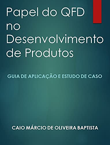 Livro PDF O PAPEL DO QFD NO DESENVOLVIMENTO DE PRODUTOS: Um estudo de caso.