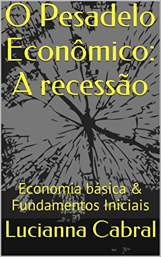 Capa do livro: O Pesadelo Econômico: A recessão: Economia básica & Fundamentos Iniciais - Ler Online pdf