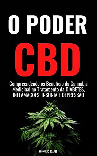 Livro PDF O PODER DO CBD : Compreendendo os Benefícios da Cannabis Medicinal no Tratamento da Diabetes, Inflamação, Insônia e Depressão