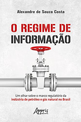 Livro PDF O Regime de Informação: Um Olhar sobre o Marco Regulatório da Indústria de Petróleo e Gás Natural no Brasil