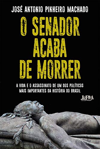 Capa do livro: O Senador acaba de morrer: A vida e o assassinato de uma dos políticos mais importantes da história do Brasil - Ler Online pdf