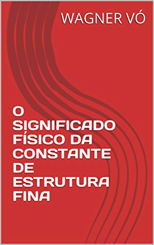 Livro PDF: O SIGNIFICADO FÍSICO DA CONSTANTE DE ESTRUTURA FINA