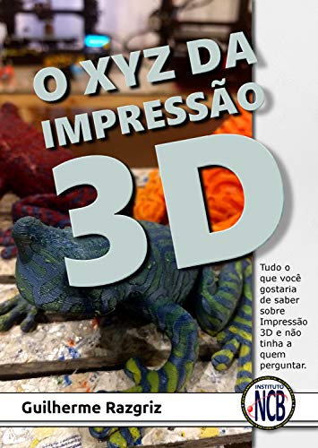 Livro PDF: O XYZ das Impressão 3D: Tudo o que você gostaria de saber sobre Impressão 3D e não tinha a quem perguntar