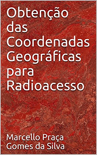 Capa do livro: Obtenção das Coordenadas Geográficas para Radioacesso (Radiocomunicações Livro 2) - Ler Online pdf