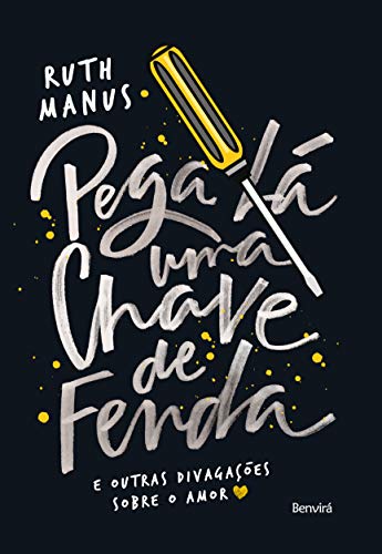 Capa do livro: PEGA LÁ UMA CHAVE DE FENDA – E outras divagações sobre o amor - Ler Online pdf