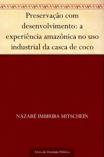 Capa do livro: Preservação com desenvolvimento: a experiência amazônica no uso industrial da casca de coco - Ler Online pdf