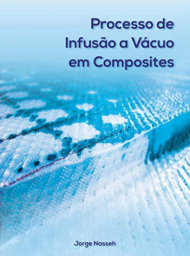 Livro PDF Processo de Infusão a Vácuo em Composites (Coleção Jorge Nasseh)