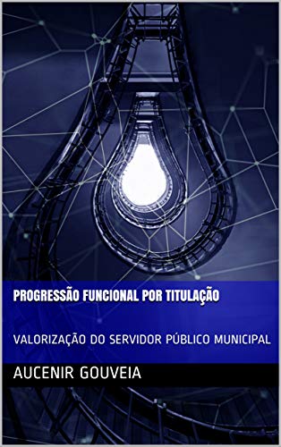 Capa do livro: PROGRESSÃO FUNCIONAL POR TITULAÇÃO: VALORIZAÇÃO DO SERVIDOR PÚBLICO MUNICIPAL - Ler Online pdf