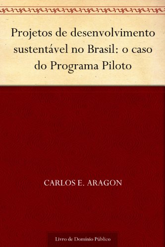 Capa do livro: Projetos de desenvolvimento sustentável no Brasil: o caso do Programa Piloto - Ler Online pdf