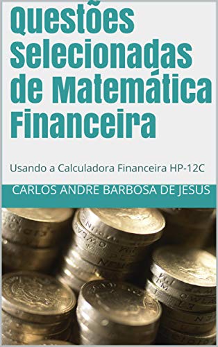 Capa do livro: Questões Selecionadas de Matemática Financeira: Usando a Calculadora Financeira HP-12C - Ler Online pdf