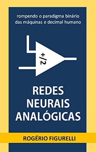 Capa do livro: Redes Neurais Analógicas: rompendo o paradigma binário das máquinas e decimal humano - Ler Online pdf