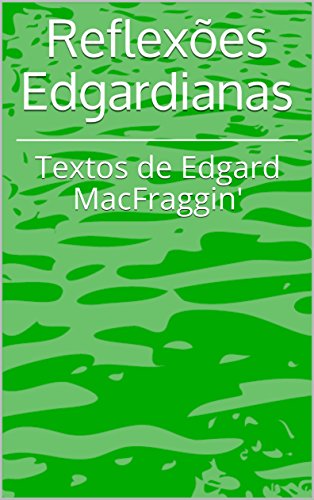 Capa do livro: Reflexões Edgardianas: Textos de Edgard MacFraggin’ - Ler Online pdf