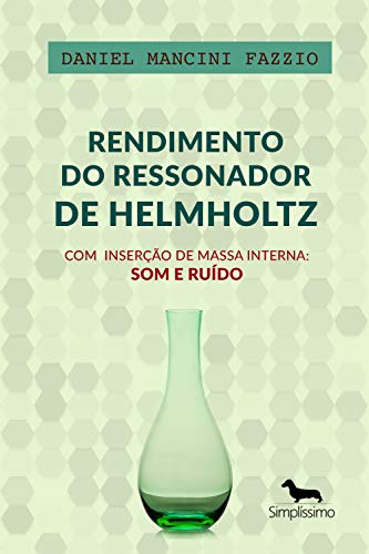Capa do livro: Rendimento do Ressonador de Helmholtz com Inserção de Massa Interna: Som e Ruído - Ler Online pdf