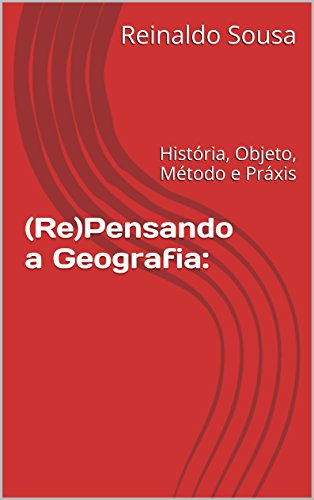 Capa do livro: (Re)Pensando a Geografia:: História, Objeto, Método e Práxis - Ler Online pdf