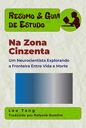 Capa do livro: Resumo & Guia De Estudo – Na Zona Cinzenta:Um Neurocientista Explorando A Fronteira Entre Vida E Morte - Ler Online pdf