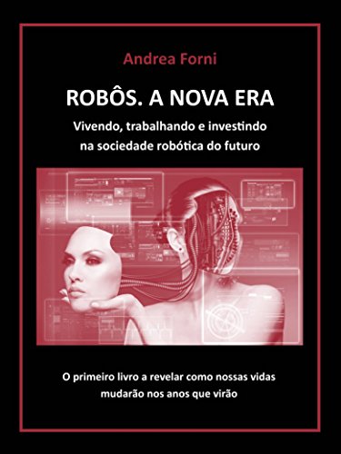 Capa do livro: Robôs – A Nova Era. Vivendo, trabalhando e investindo na sociedade robótica do futuro - Ler Online pdf