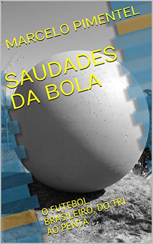 Livro PDF SAUDADES DA BOLA: O FUTEBOL BRASILEIRO, DO TRI AO PENTA