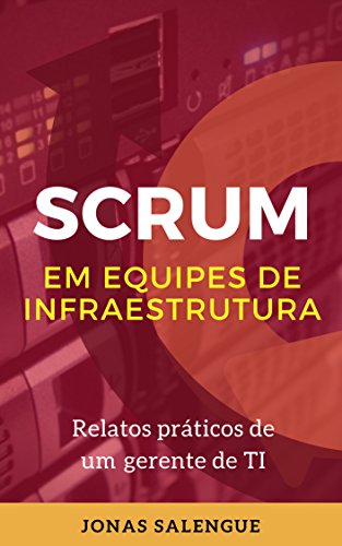Capa do livro: SCRUM em equipes de Infraestrutura: Relatos práticos de um gerente de TI Jonas Salengue - Ler Online pdf
