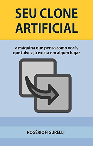 Capa do livro: Seu Clone Artificial: A máquina que pensa como você, que talvez já exista em algum lugar - Ler Online pdf