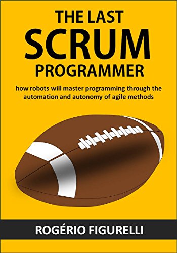 Livro PDF: The last SCRUM programmer: How robots will master programming through the automation and autonomy of agile methods