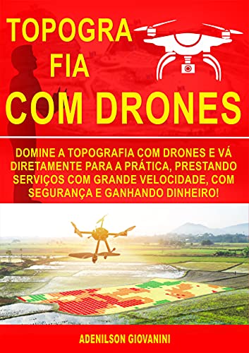 Livro PDF Topografia Com Drones: Domine a Topografia Com Drones e Vá Diretamente Para a Prática, Prestando Serviços Com Grande Velocidade, Com Segurança e Ganhando Dinheiro!