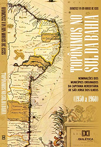 Capa do livro: Topônimos no Sul da Bahia: nominações dos municípios originados da capitania hereditária de São Jorge dos Ilheus (1950 a 1960) - Ler Online pdf