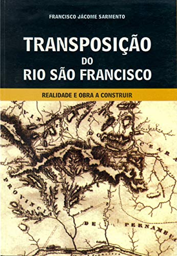Livro PDF TRANSPOSIÇÃO DO RIO SÃO FRANCISCO: Realidade e obra a construir