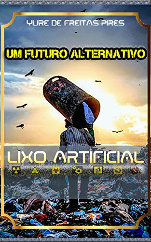 Livro PDF: Um Futuro Alternativo: Lixo Artificial (Detritos do presente e futuro Livro 1)