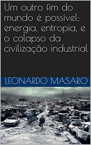 Capa do livro: Um outro fim do mundo é possível: energia, entropia, e o colapso da civilização industrial - Ler Online pdf