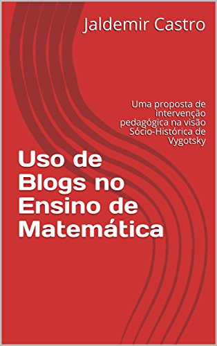 Livro PDF: Uso de Blogs no Ensino de Matemática: Uma proposta de intervenção pedagógica na visão Sócio-Histórica de Vygotsky